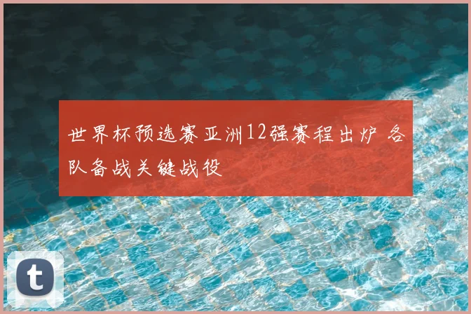 世界杯预选赛亚洲12强赛程出炉 各队备战关键战役