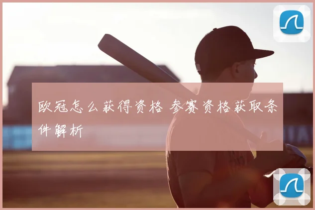 欧冠怎么获得资格 参赛资格获取条件解析