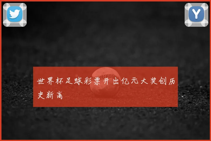 世界杯足球彩票开出亿元大奖创历史新高
