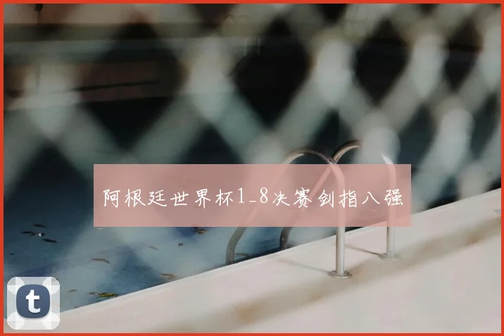 阿根廷世界杯1_8决赛剑指八强