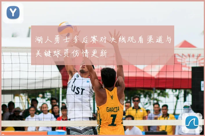 湖人勇士季后赛对决线观看渠道与关键球员伤情更新