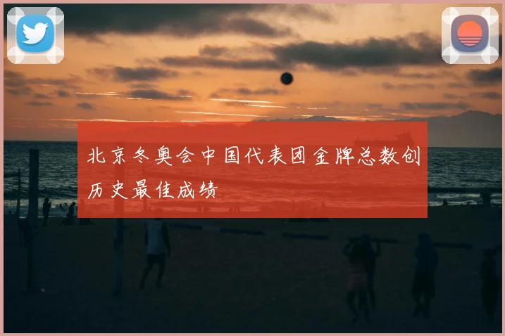 北京冬奥会中国代表团金牌总数创历史最佳成绩