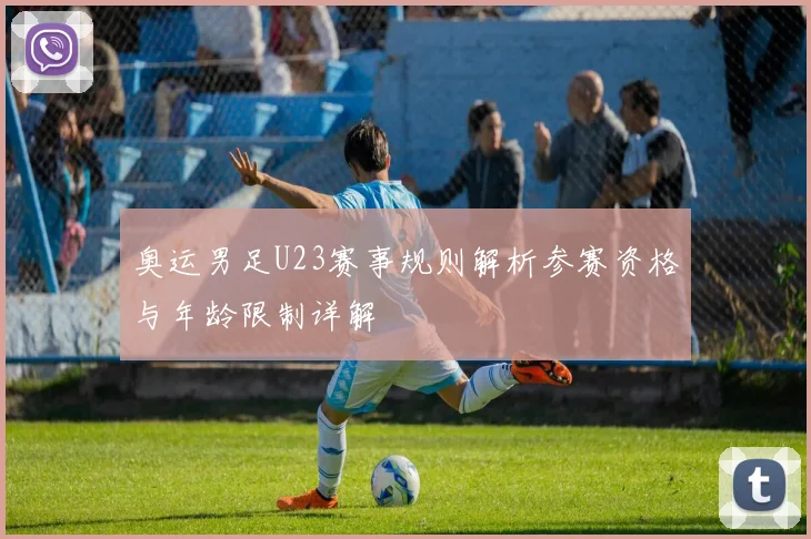 奥运男足U23赛事规则解析参赛资格与年龄限制详解