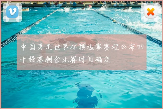 中国男足世界杯预选赛赛程公布四十强赛剩余比赛时间确定