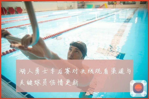 湖人勇士季后赛对决线观看渠道与关键球员伤情更新