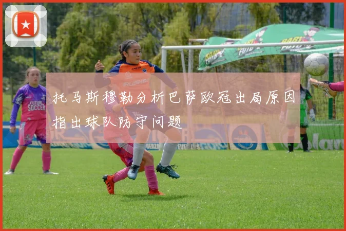托马斯穆勒分析巴萨欧冠出局原因指出球队防守问题